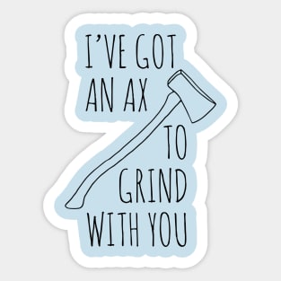 Ax To Grind Sticker